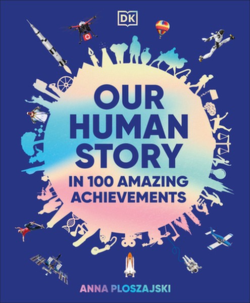 Our Human Story: In 100 Amazing Achievements