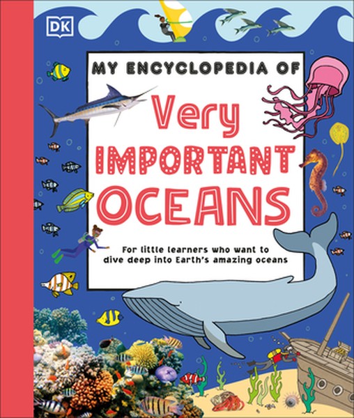 My Encyclopedia of Very Important Oceans: For Little Learners Who Want to Dive Deep Into Earth's Amazing Oceans