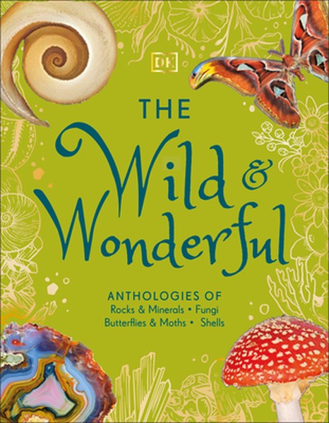 The Wild and Wonderful: Anthologies of Rocks & Minerals, Fungi, Butterflies & Moths and Shells