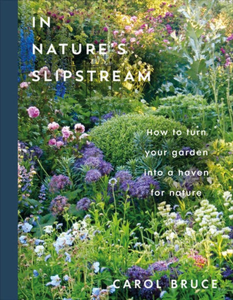 In Nature's Slipstream: How to Turn Your Garden Into a Haven for Nature