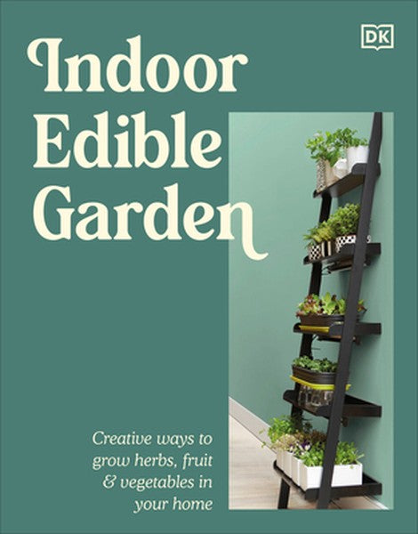 Indoor Edible Garden: Creative Ways to Grow Herbs, Fruit & Vegetables in Your Home