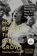 How Bright the Path Grows: The Untold Story of the Women Who Made the March on Washington