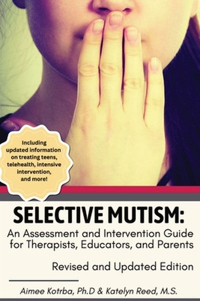 Selective Mutism: An Assessment and Intervention Guide for Therapists, Educators, and Parents: Revised and Updated Editi