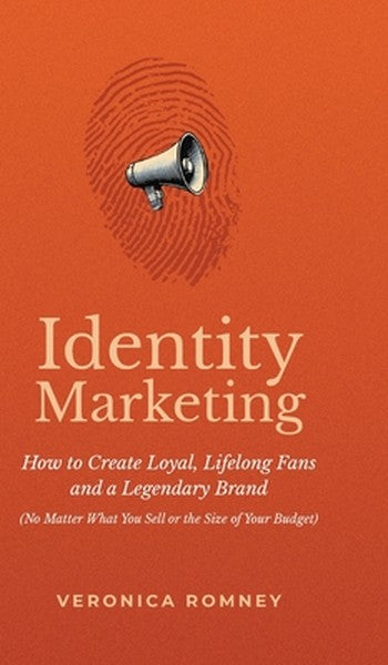 Identity Marketing: How to Create Loyal, Lifelong Fans and a Legendary Brand (No Matter What You Sell or the Size of You