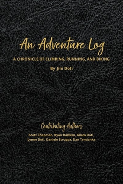 An Adventure Log: A Chronicle of Climbing, Running, and Biking: A Chronicle of Climbing, Running and Biking