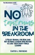 No Tantrums in the Breakroom: A Policy Manual for New (and not so new) Leaders Who Refuse to Lose Their Sanity While Lea
