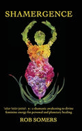 Shamergence: A shamanic awakening to divine feminine energy for personal and planetary healing