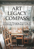 Art Legacy Compass: Guidance for Managing, Downsizing, and Transitioning an Artist's Studio and Estate