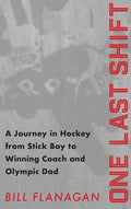 One Last Shift: A Journey in Hockey from Stick Boy to Winning Coach and Olympic Dad.
