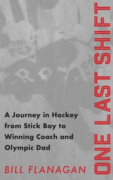 One Last Shift: A Journey in Hockey from Stick Boy to Winning Coach and Olympic Dad.