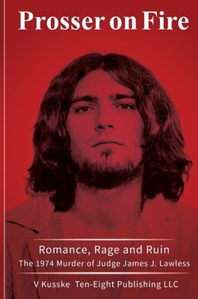 Prosser on Fire: Romance, Rage, and Ruin The 1974 Murder of Judge James J. Lawless