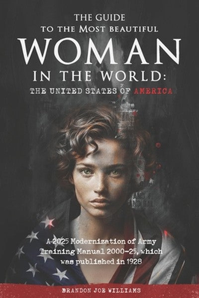 The Guide to the Most Beautiful Woman in the World: The United States of America: A 2025 Modernization of Army Training 