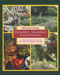 Beautiful Abundant Food Forests: An Inspiring Guide to Designing Lush, Productive Edible Landscapes