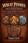 Wheat Pennies Collector Guide for Beginners: How To Identify, Evaluate, and Understand Lincoln Wheat Cents From 1909 to 