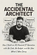 The Accidental Architect: How I Built an AI-Powered IT Operation with No Code, No Budget, and No Idea What I Was Doing