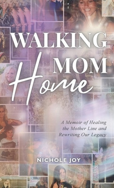 Walking Mom Home: A Memoir of Healing the Mother Line and Rewriting Our Legacy