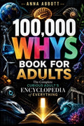 100,000 Whys Book For Adults: The Complete Curious Adult's Encyclopedia of Everything
