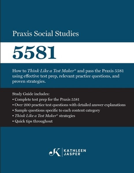 Praxis Social Studies 5581: How to Think Like a Test Maker(R) and pass the Praxis 5581 using effective test prep, releva