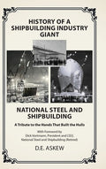 History of a Shipbuilding Industry Giant, National Steel and Shipbuilding: A Tribute to the Hands That Built the Hulls