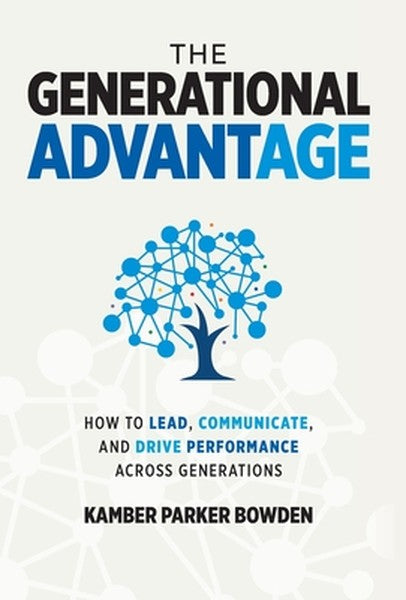 The Generational Advantage: How To Lead, Communicate, and Drive Performance Across Generations