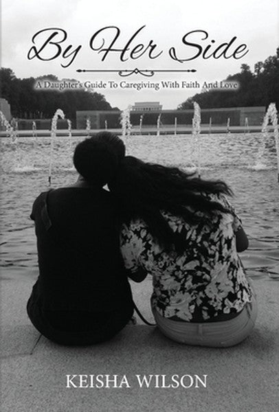By Her Side: A Daughter's Guide to Caregiving with Faith and Love