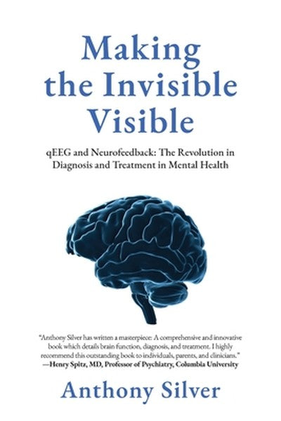 Making the Invisible Visible: qEEG and Neurofeedback: The Revolution in Diagnosis and Treatment in Mental Health