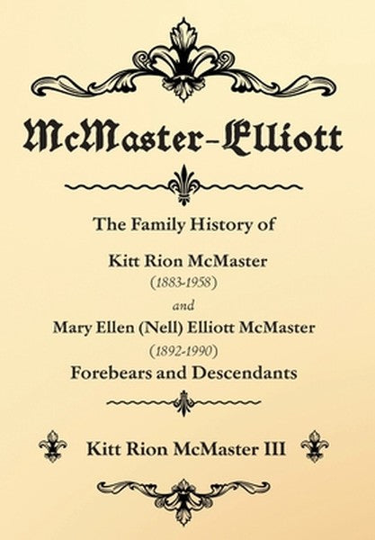 McMaster-Elliott: The Family History of Kitt Rion McMaster (1883-1958) and Mary Ellen (Nell) Elliott McMaster (1892-1990