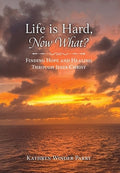 Life is Hard, Now What?: Finding Hope and Healing Through Jesus Christ