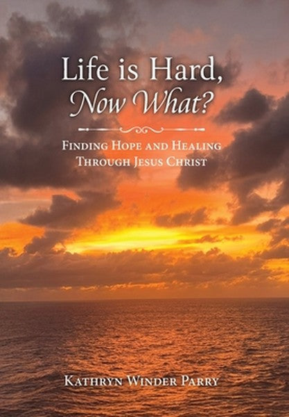 Life is Hard, Now What?: Finding Hope and Healing Through Jesus Christ