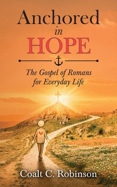 Anchored in Hope: The Gospel of Romans for Everyday Life