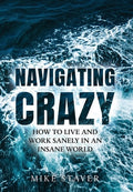 Navigating Crazy: How to Live and Work Sanely in an Insane World