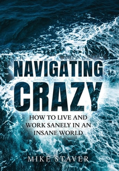 Navigating Crazy: How to Live and Work Sanely in an Insane World