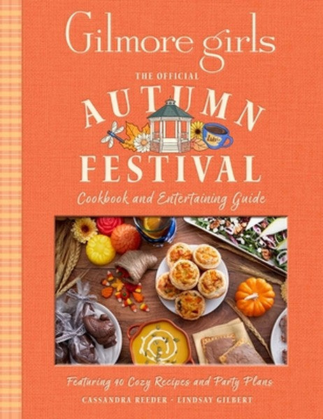 Gilmore Girls: The Official Autumn Festival Cookbook and Entertaining Guide: Featuring 40 Cozy Recipes and Party Plans