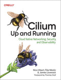 Cilium: Up and Running: Cloud Native Networking, Security, and Observability