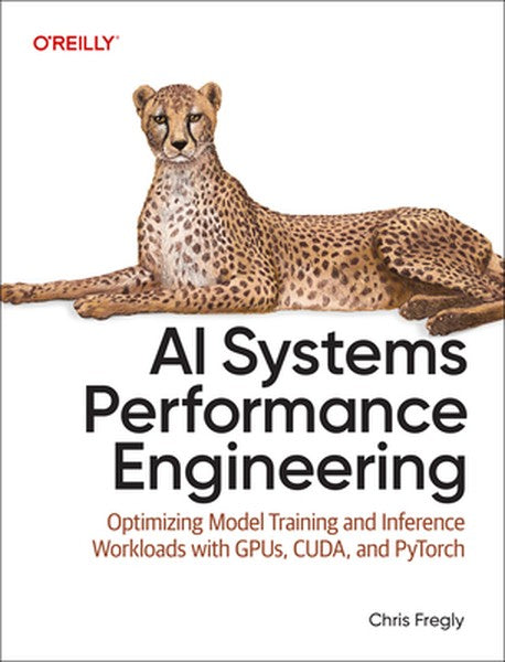 AI Systems Performance Engineering: Optimizing Model Training and Inference Workloads with Gpus, Cuda, and Pytorch
