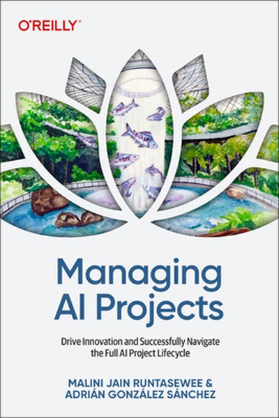 Managing AI Projects: Drive Innovation and Successfully Navigate the Full AI Project Lifecycle