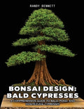 Bonsai Design: Bald Cypresses: A Comprehensive Guide to Bald, Pond, and Montezuma Cypresses