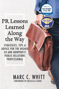 PR Lessons Learned Along the Way: Strategies, Tips & Advice for the Higher Ed and Nonprofit Public Relations Professiona