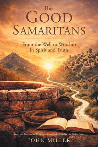The Good Samaritans: From the Well to Worship in Spirit and Truth