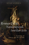 Evangelical Theological Aesthetics: A Theology of Beauty and Perception