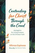 Contending for Christ Through the Creed: Apologetics for Loving Answers on the Christian Faith