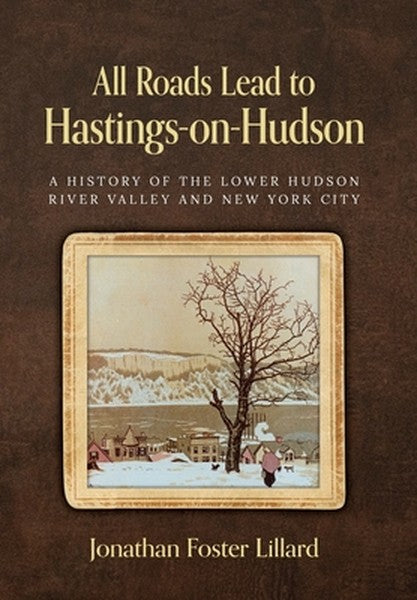 All Roads Lead to Hastings-on-Hudson: A History of the Lower Hudson River Valley and New York City
