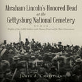 Abraham Lincoln's Honored Dead at The Gettysburg National Cemetery: Profiles of the 2,000 Soldiers with Names Preserved 