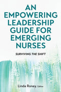 An Empowering Leadership Guide for Emerging Nurses: Surviving the Shift