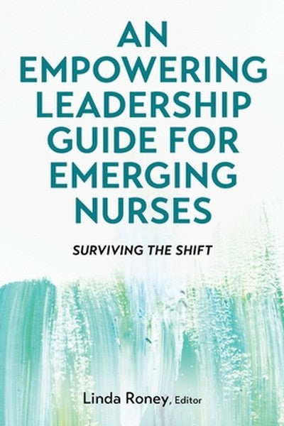 An Empowering Leadership Guide for Emerging Nurses: Surviving the Shift