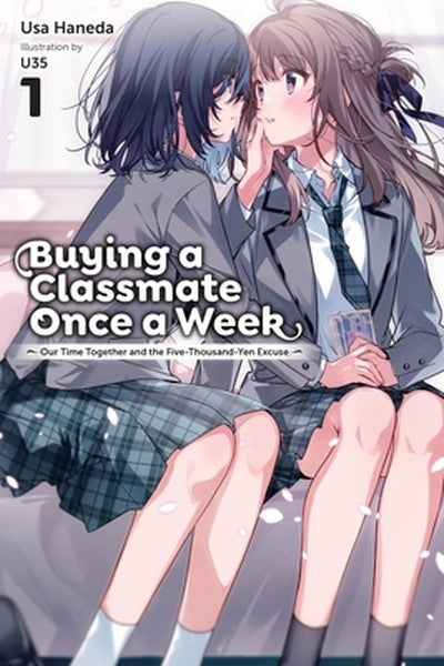 Buying a Classmate Once a Week, Vol. 1 (Light Novel): Our Time Together and the Five-Thousand-Yen Excuse Volume 1