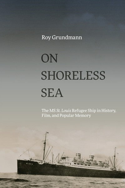 On Shoreless Sea: The MS St. Louis Refugee Ship in History, Film, and Popular Memory