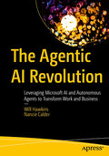The Agentic AI Revolution: Leveraging Microsoft AI and Autonomous Agents to Transform Work and Business