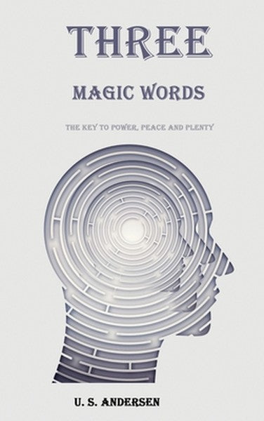 Three Magic Words: The Key to Power, Peace and Plenty