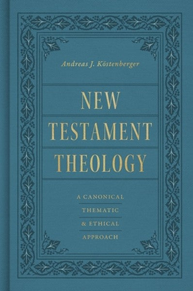 New Testament Theology: A Canonical, Thematic, and Ethical Approach
